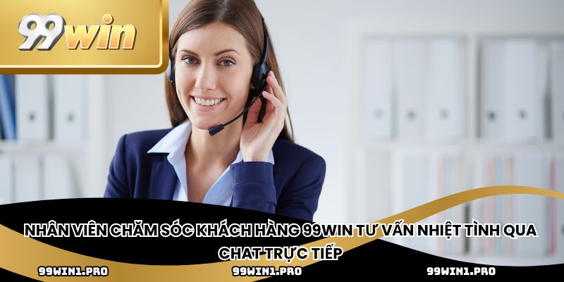 Nhân viên chăm sóc khách hàng 99win tư vấn nhiệt tình qua chat trực tiếp