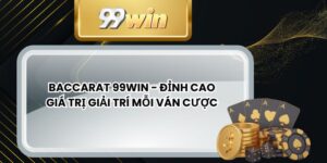 Baccarat 99win - Đỉnh Cao Giá Trị Giải Trí Mỗi Ván Cược