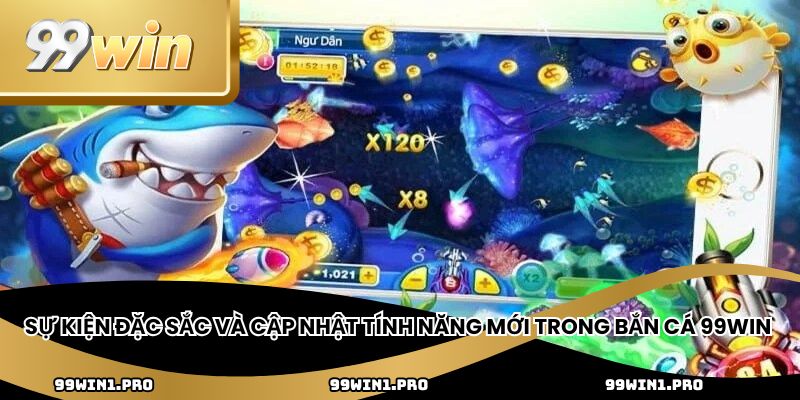 Sự kiện đặc sắc và cập nhật tính năng mới trong bắn cá 99win