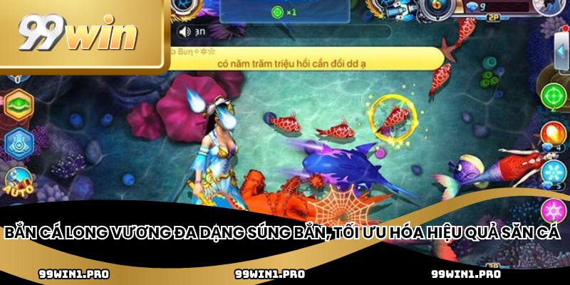 Bắn cá long vương đa dạng súng bắn, tối ưu hóa hiệu quả săn cá 