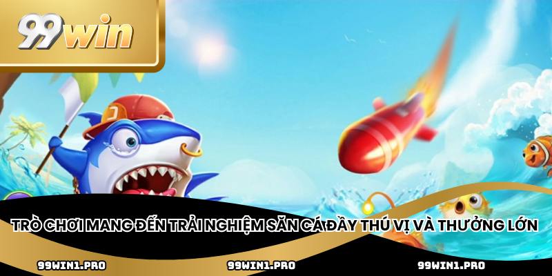 Trò chơi mang đến trải nghiệm săn cá đầy thú vị và thưởng lớn