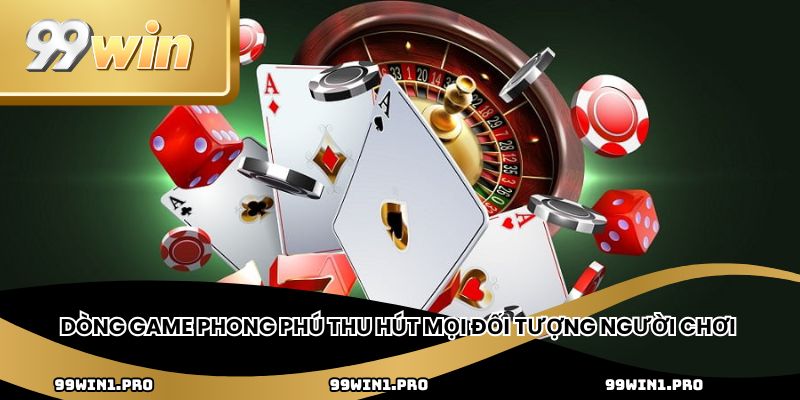 Dòng game phong phú thu hút mọi đối tượng người chơi