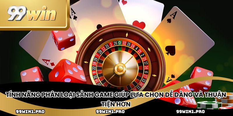 Tính năng phân loại sảnh game giúp lựa chọn dễ dàng và thuận tiện hơn