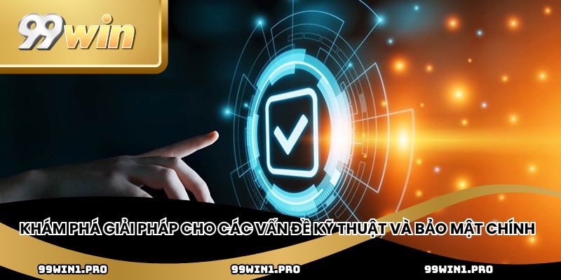 Khám phá giải pháp cho các vấn đề kỹ thuật và bảo mật chính 