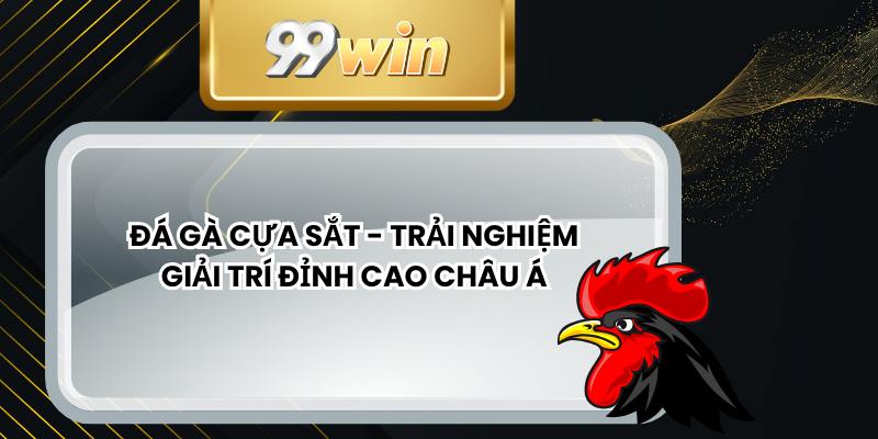 Đá Gà Cựa Sắt - Trải Nghiệm Giải Trí Đỉnh Cao Châu Á