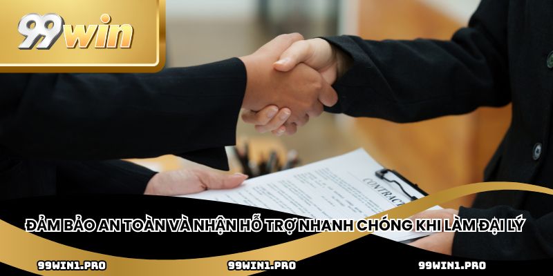 Đảm bảo an toàn và nhận hỗ trợ nhanh chóng khi làm đại lý