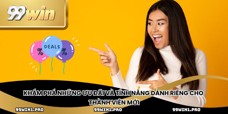 Khám phá những ưu đãi và tính năng dành riêng cho thành viên mới