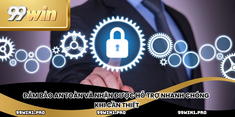 Đảm bảo an toàn và nhận được hỗ trợ nhanh chóng khi cần thiết