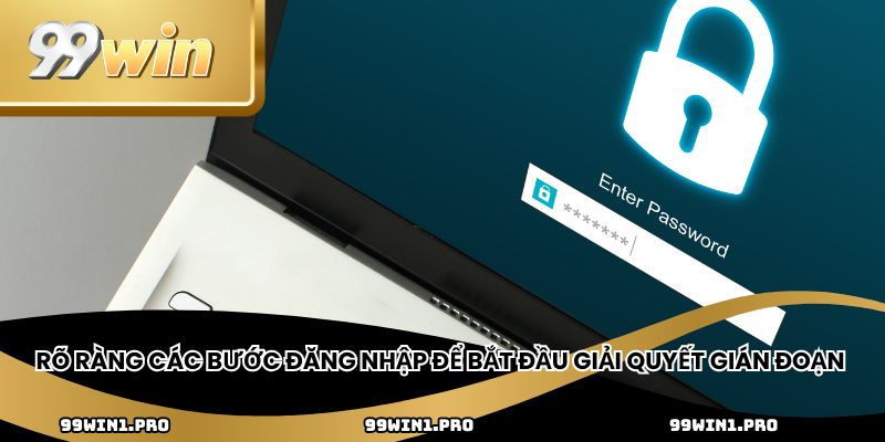 Rõ ràng các bước đăng nhập để bắt đầu giải quyết gián đoạn