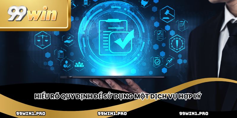 Hiểu rõ quy định để sử dụng một dịch vụ hợp lý