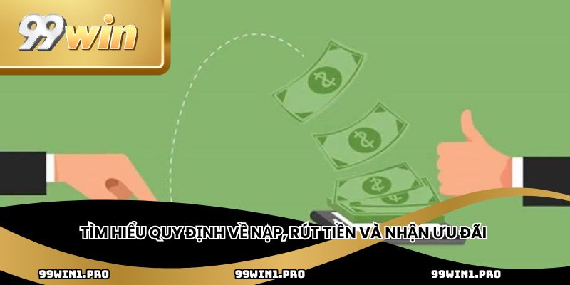 Tìm hiểu quy định về nạp, rút ​​tiền và nhận ưu đãi