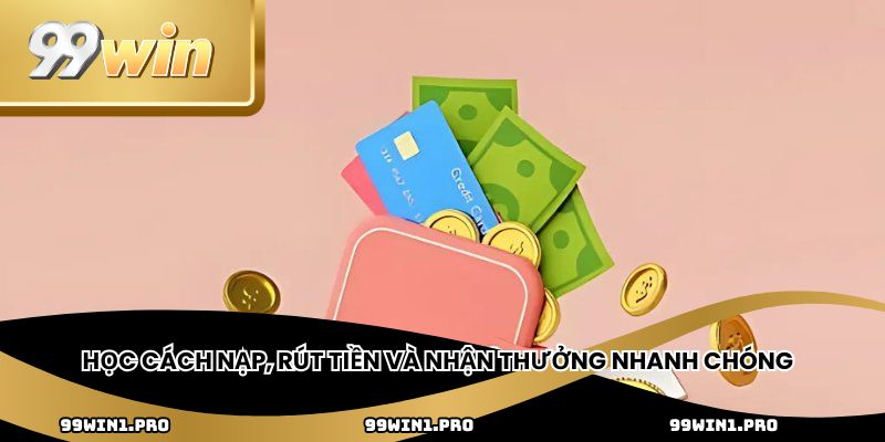 Học cách nạp, rút ​​tiền và nhận thưởng nhanh chóng