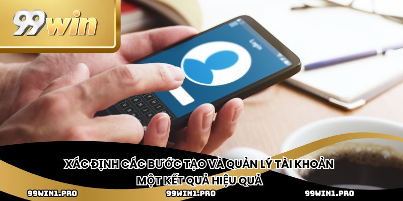 Xác định các bước tạo và quản lý tài khoản một kết quả hiệu quả