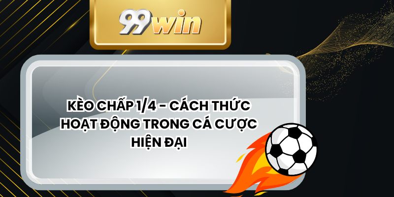 Kèo Chấp 1/4 - Cách Thức Hoạt Động Trong Cá Cược Hiện Đại