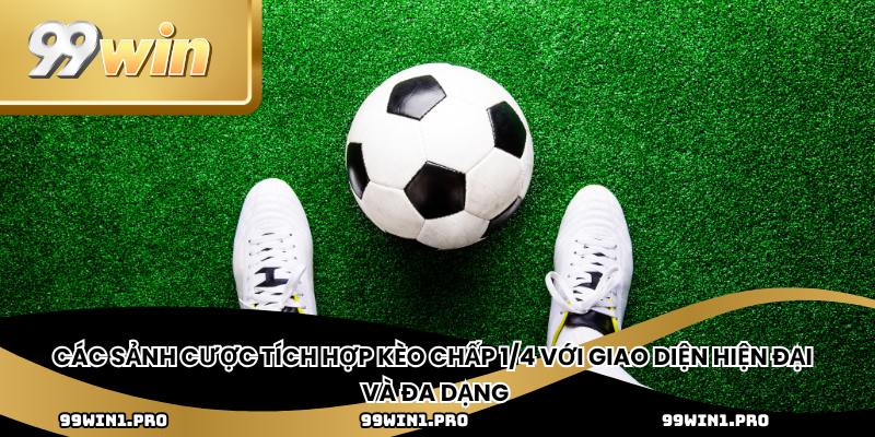 Các sảnh cược tích hợp kèo chấp 1/4 với giao diện hiện đại và đa dạng