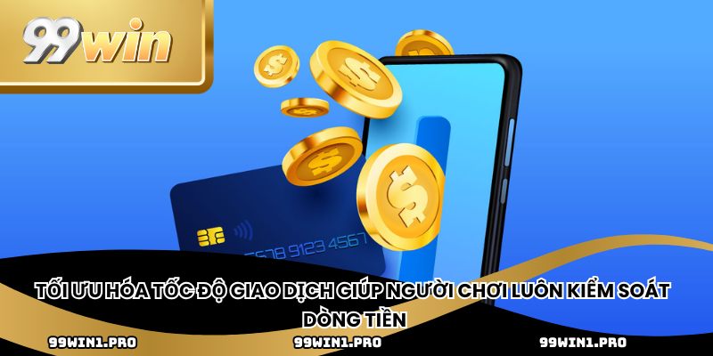 Tối ưu hóa tốc độ giao dịch giúp người chơi luôn kiểm soát dòng tiền
