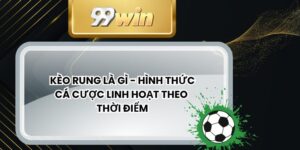 Kèo Rung Là Gì - Hình Thức Cá Cược Linh Hoạt Theo Thời Điểm