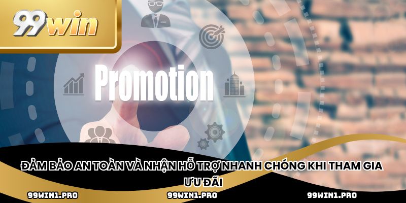Đảm bảo an toàn và nhận hỗ trợ nhanh chóng khi tham gia ưu đãi