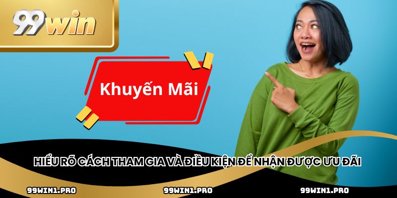 Hiểu rõ cách tham gia và điều kiện để nhận được ưu đãi