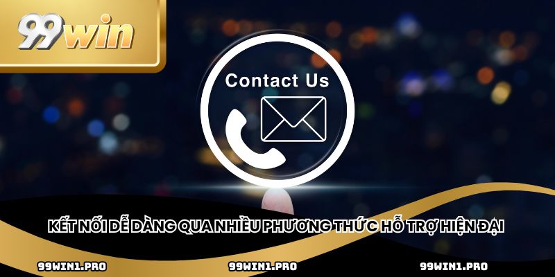 Kết nối dễ dàng qua nhiều phương thức hỗ trợ hiện đại