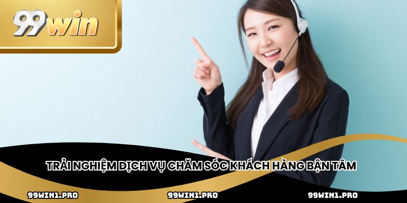 Trải nghiệm dịch vụ chăm sóc khách hàng bận tâm 