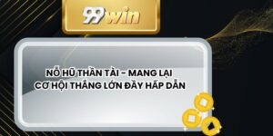 Nỗ Hũ Thần Tài - Mang Lại Cơ Hội Thắng Lớn Đầy Hấp Dẫn