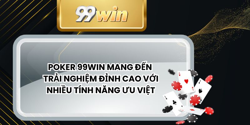 Poker 99win Mang Đến Trải Nghiệm Đỉnh Cao Với Nhiều Tính Năng Ưu Việt