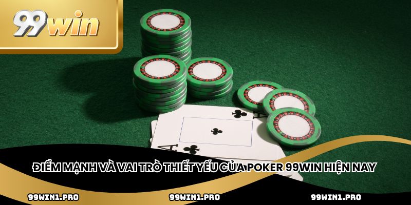 Điểm mạnh và vai trò thiết yếu của poker 99win hiện nay