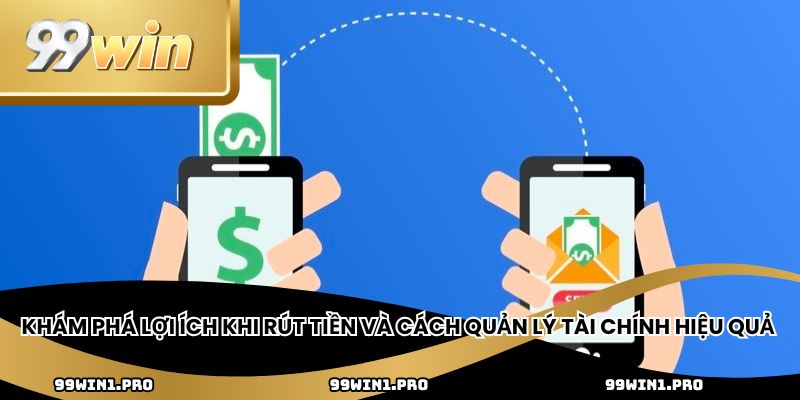 Khám phá lợi ích khi rút tiền và cách quản lý tài chính hiệu quả