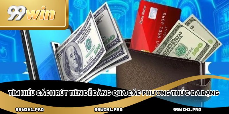 Tìm hiểu cách rút tiền dễ dàng qua các phương thức đa dạng