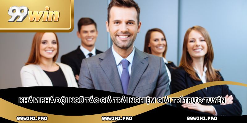 Khám phá đội ngũ tác giả trải nghiệm giải trí trực tuyến 