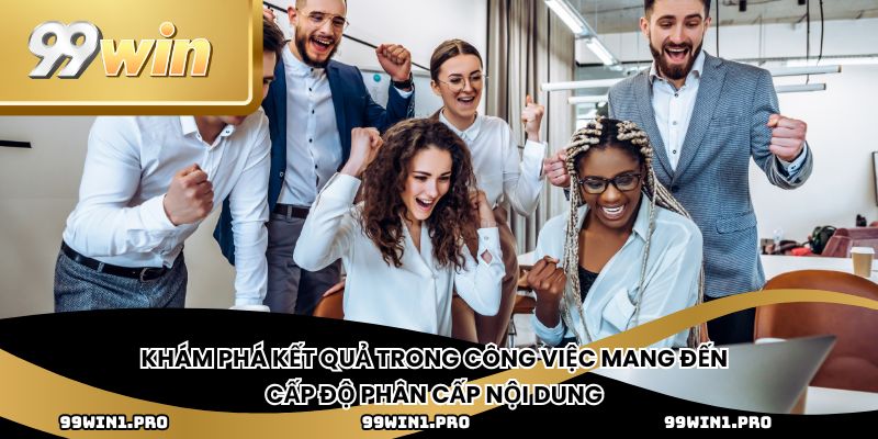 Khám phá kết quả trong công việc mang đến cấp độ phân cấp nội dung 