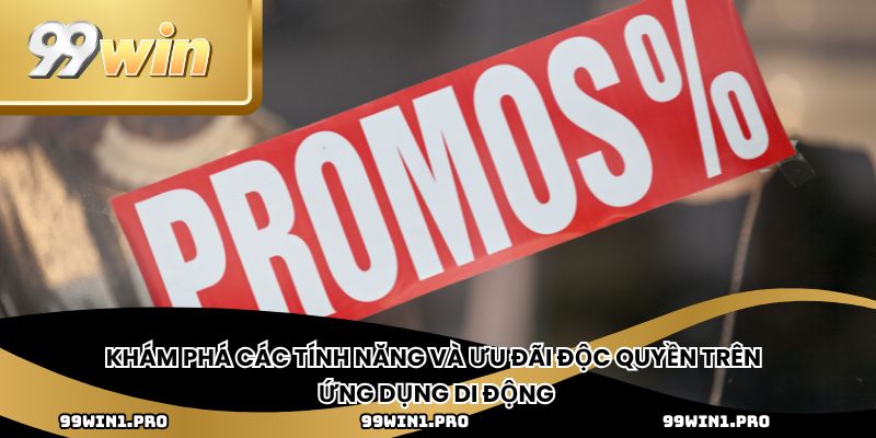 Khám phá các tính năng và ưu đãi độc quyền trên ứng dụng di động