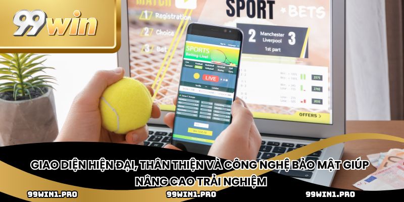Giao diện hiện đại, thân thiện và công nghệ bảo mật giúp nâng cao trải nghiệm