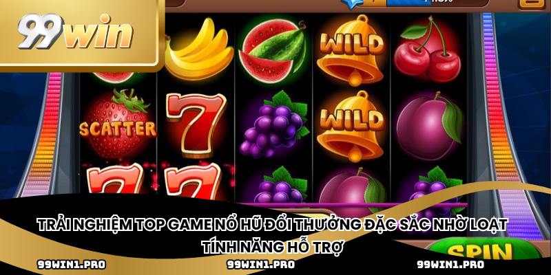 Trải nghiệm top game nổ hũ đổi thưởng đặc sắc nhờ loạt tính năng hỗ trợ 