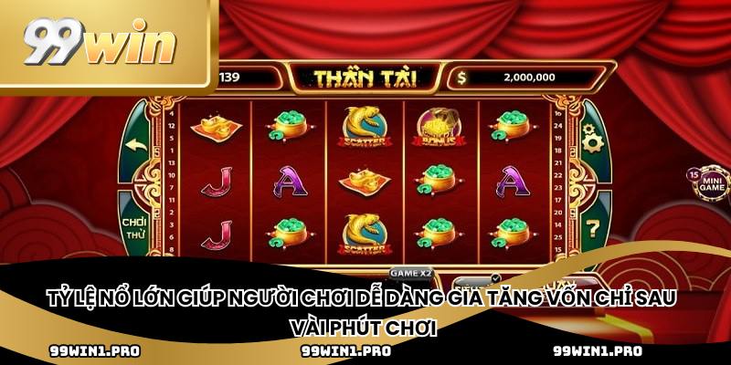 Tỷ lệ nổ lớn giúp người chơi dễ dàng gia tăng vốn chỉ sau vài phút chơi