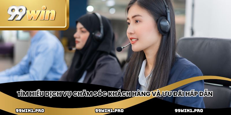 Tìm hiểu dịch vụ chăm sóc khách hàng và ưu đãi hấp dẫn