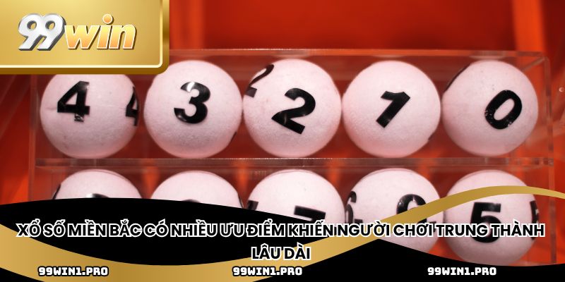 Xổ số miền bắc có nhiều ưu điểm khiến người chơi trung thành lâu dài