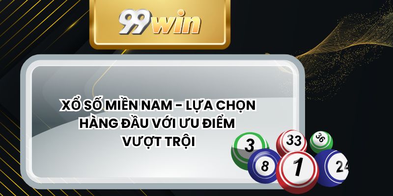 Xổ Số Miền Nam - Lựa Chọn Hàng Đầu Với Ưu Điểm Vượt Trội