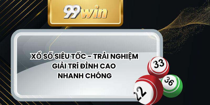 Xổ Số Siêu Tốc - Trải Nghiệm Giải Trí Đỉnh Cao Nhanh Chóng