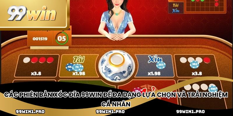 Các phiên bản xóc đĩa 99win để đa dạng lựa chọn và trải nghiệm cá nhân